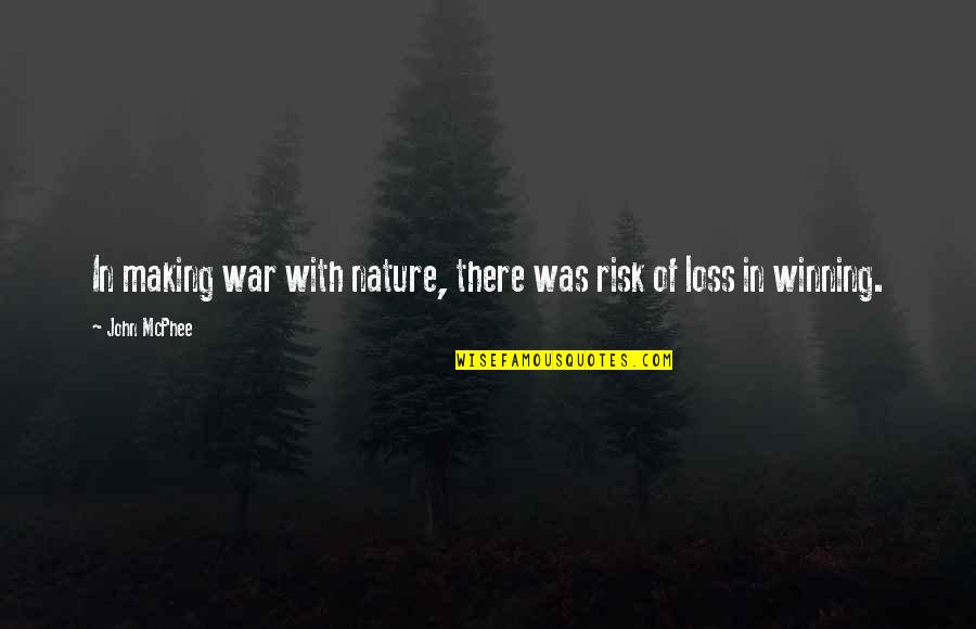 War And Nature Quotes By John McPhee: In making war with nature, there was risk