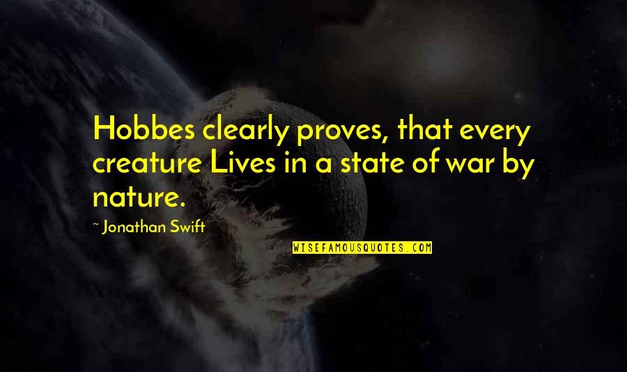 War And Nature Quotes By Jonathan Swift: Hobbes clearly proves, that every creature Lives in