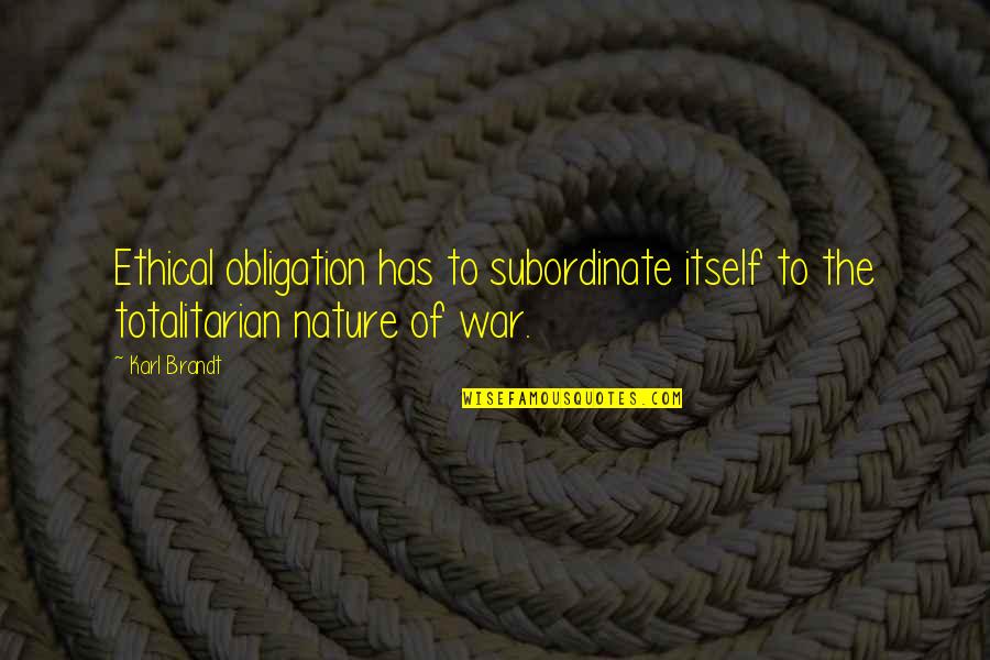 War And Nature Quotes By Karl Brandt: Ethical obligation has to subordinate itself to the