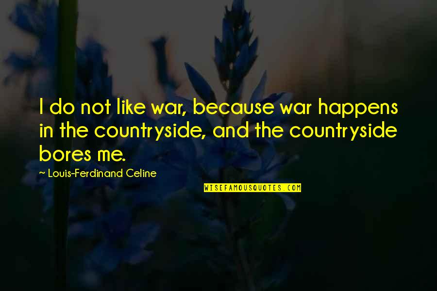 War And Nature Quotes By Louis-Ferdinand Celine: I do not like war, because war happens
