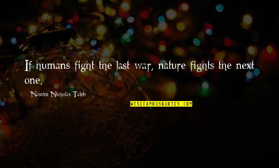 War And Nature Quotes By Nassim Nicholas Taleb: If humans fight the last war, nature fights