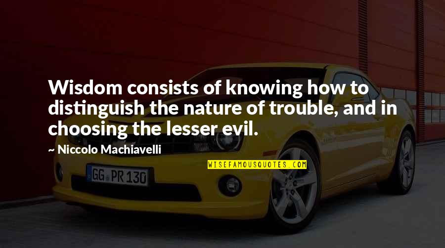 War And Nature Quotes By Niccolo Machiavelli: Wisdom consists of knowing how to distinguish the
