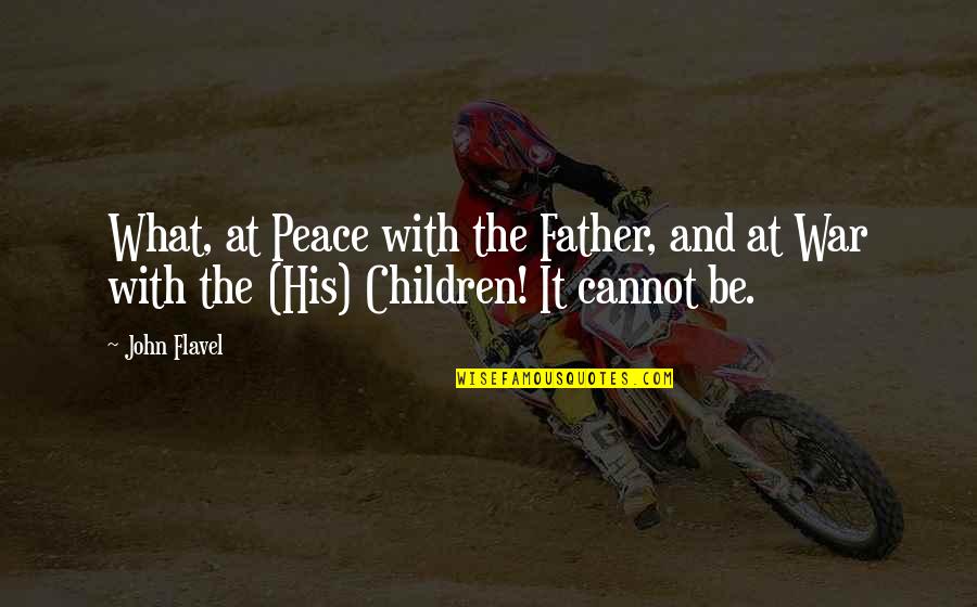 War And Peace Christian Quotes By John Flavel: What, at Peace with the Father, and at