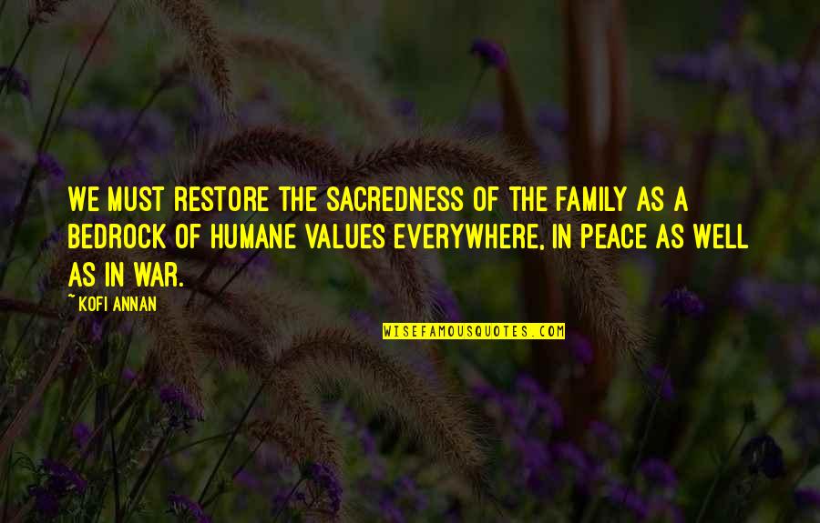 War And Peace Family Quotes By Kofi Annan: We must restore the sacredness of the family