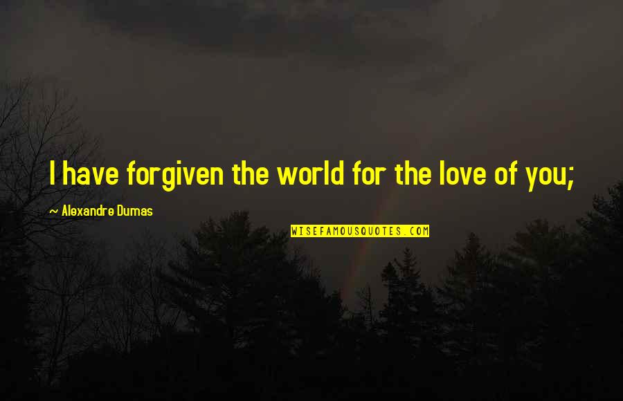 War And Peace Movie Quotes By Alexandre Dumas: I have forgiven the world for the love