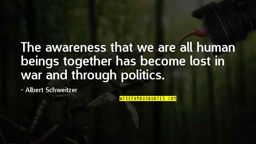 War And Politics Quotes By Albert Schweitzer: The awareness that we are all human beings