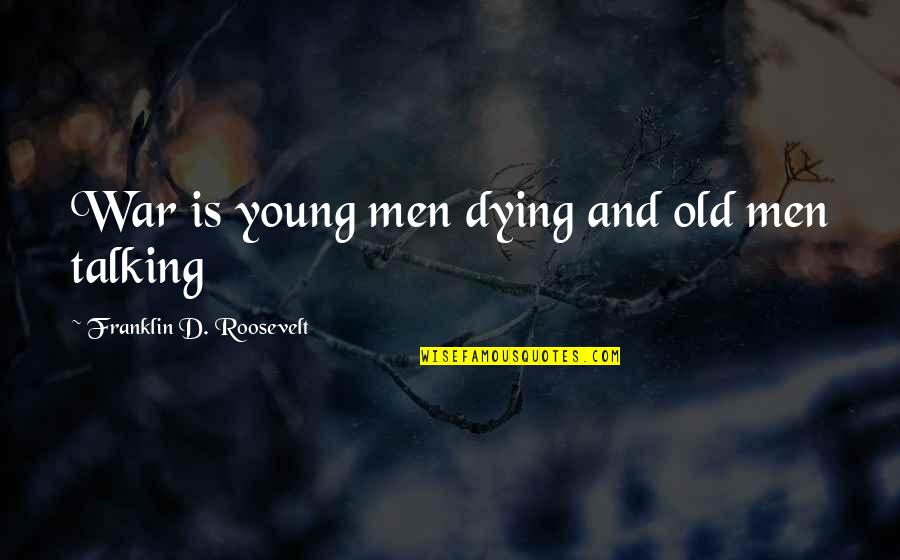 War And Politics Quotes By Franklin D. Roosevelt: War is young men dying and old men