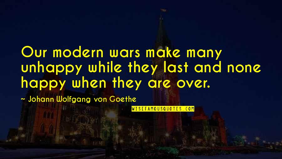 War And Politics Quotes By Johann Wolfgang Von Goethe: Our modern wars make many unhappy while they