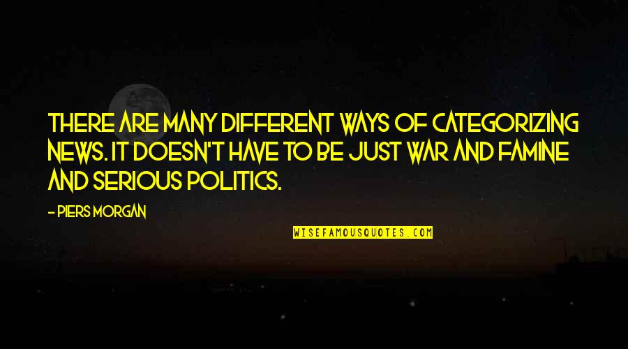 War And Politics Quotes By Piers Morgan: There are many different ways of categorizing news.