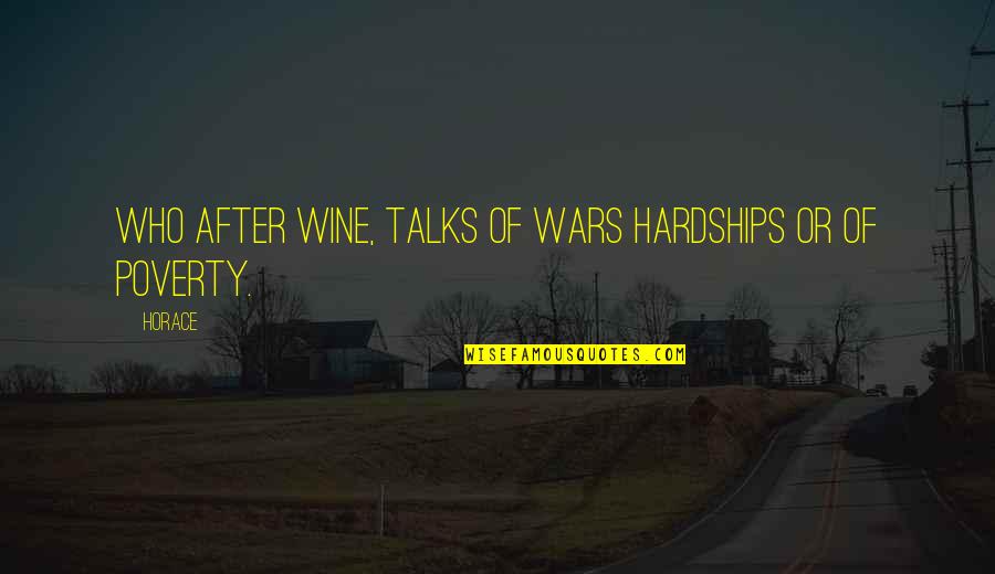 War And Poverty Quotes By Horace: Who after wine, talks of wars hardships or
