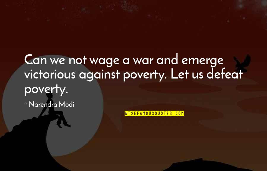 War And Poverty Quotes By Narendra Modi: Can we not wage a war and emerge