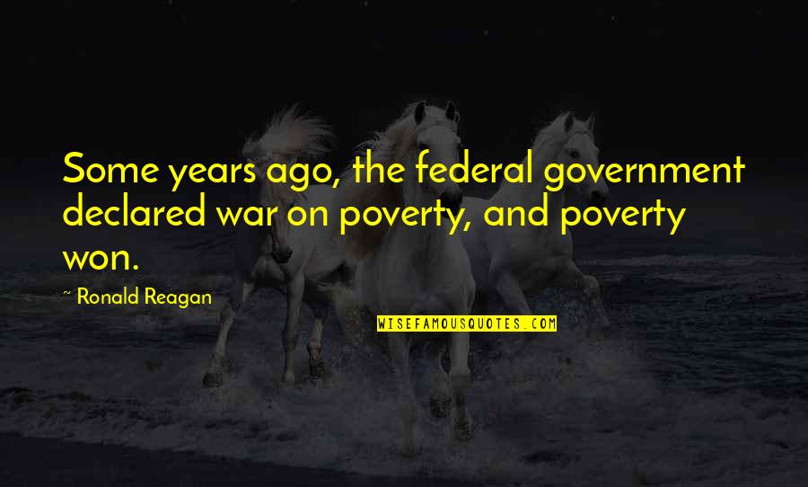 War And Poverty Quotes By Ronald Reagan: Some years ago, the federal government declared war
