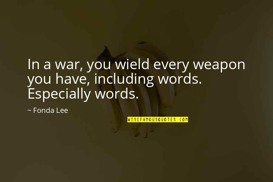 War And Propaganda Quotes By Fonda Lee: In a war, you wield every weapon you