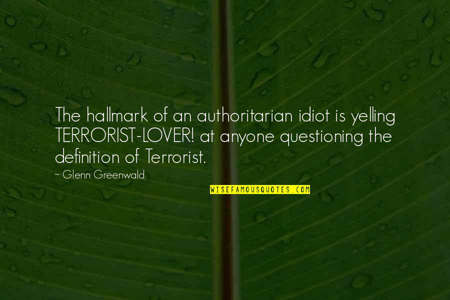 War And Propaganda Quotes By Glenn Greenwald: The hallmark of an authoritarian idiot is yelling War And Propaganda Quotes By Glenn Greenwald: The hallmark of an authoritarian idiot is yelling