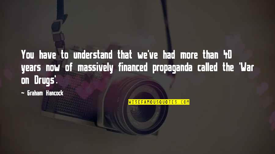 War And Propaganda Quotes By Graham Hancock: You have to understand that we've had more War And Propaganda Quotes By Graham Hancock: You have to understand that we've had more