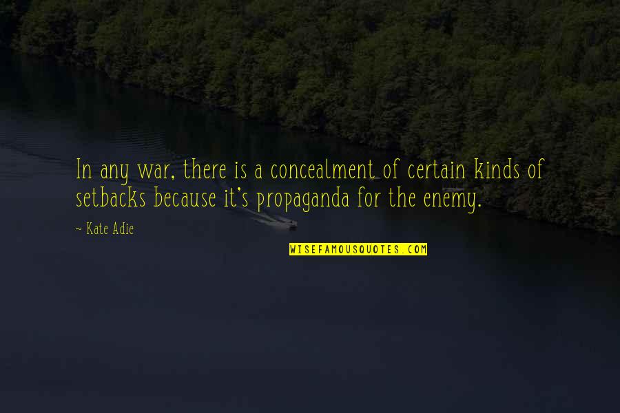 War And Propaganda Quotes By Kate Adie: In any war, there is a concealment of War And Propaganda Quotes By Kate Adie: In any war, there is a concealment of