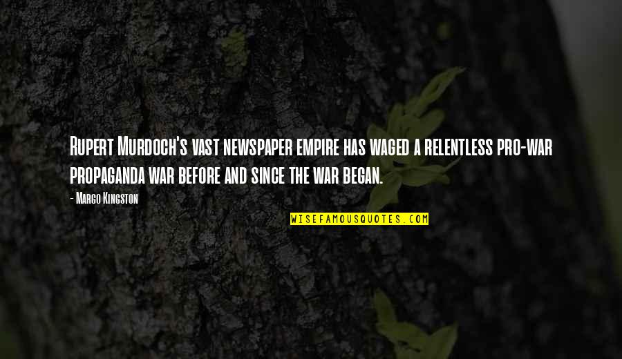 War And Propaganda Quotes By Margo Kingston: Rupert Murdoch's vast newspaper empire has waged a War And Propaganda Quotes By Margo Kingston: Rupert Murdoch's vast newspaper empire has waged a