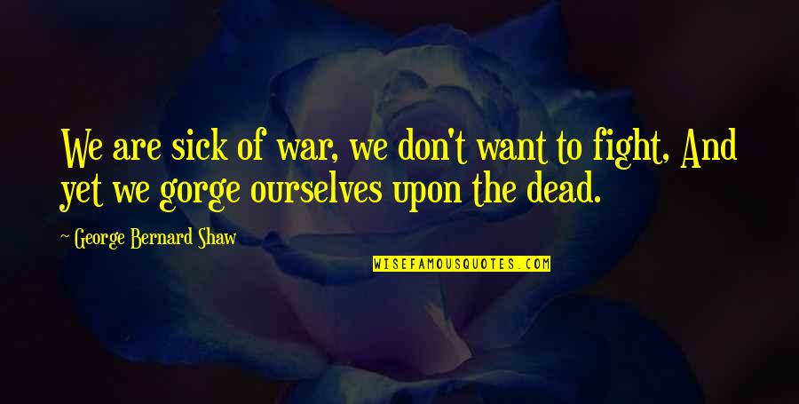 War And Quotes By George Bernard Shaw: We are sick of war, we don't want