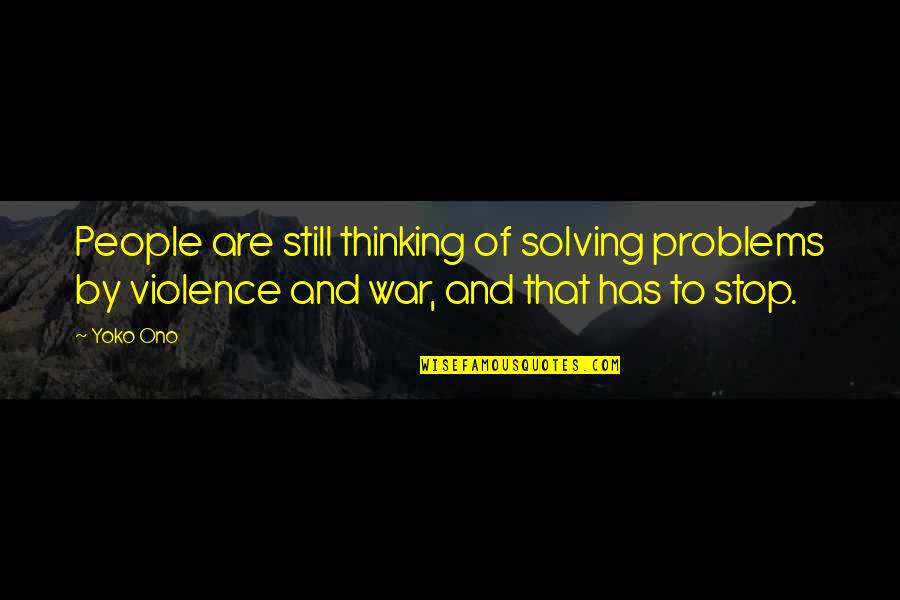 War And Quotes By Yoko Ono: People are still thinking of solving problems by