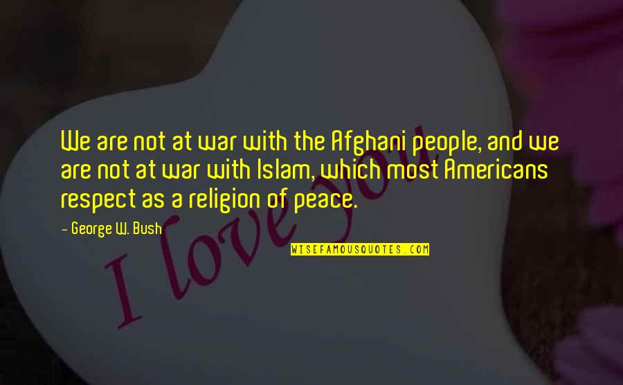 War And Religion Quotes By George W. Bush: We are not at war with the Afghani