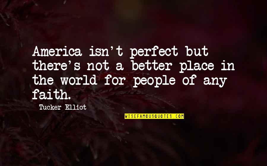 War And Religion Quotes By Tucker Elliot: America isn't perfect but there's not a better