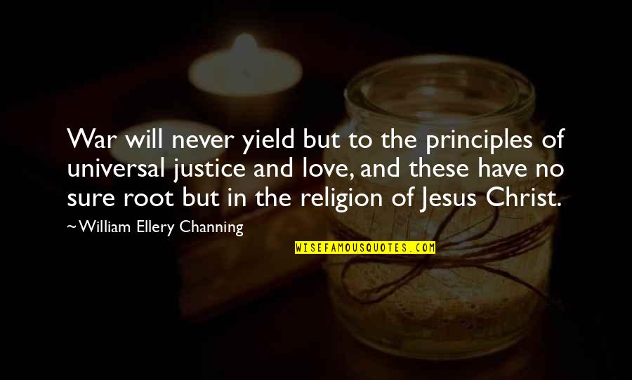 War And Religion Quotes By William Ellery Channing: War will never yield but to the principles