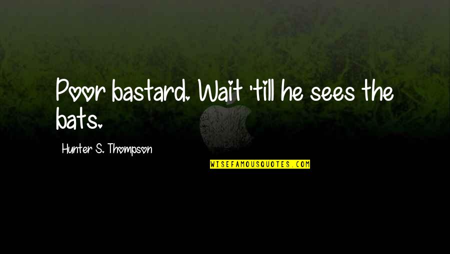 War And Remembrance Quotes By Hunter S. Thompson: Poor bastard. Wait 'till he sees the bats. War And Remembrance Quotes By Hunter S. Thompson: Poor bastard. Wait 'till he sees the bats.