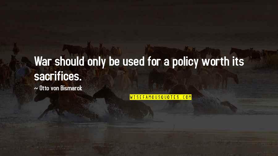 War And Sacrifice Quotes By Otto Von Bismarck: War should only be used for a policy