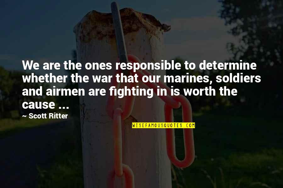 War And Soldiers Quotes By Scott Ritter: We are the ones responsible to determine whether