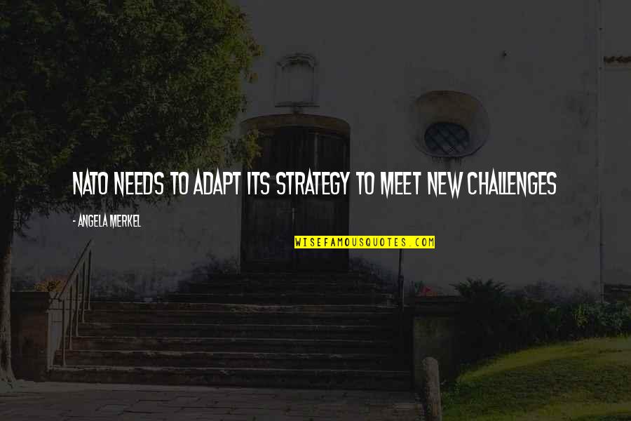 War And Strategy Quotes By Angela Merkel: NATO needs to adapt its strategy to meet War And Strategy Quotes By Angela Merkel: NATO needs to adapt its strategy to meet