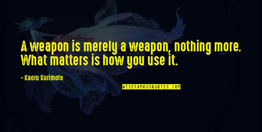 War And Strategy Quotes By Kaoru Kurimoto: A weapon is merely a weapon, nothing more.