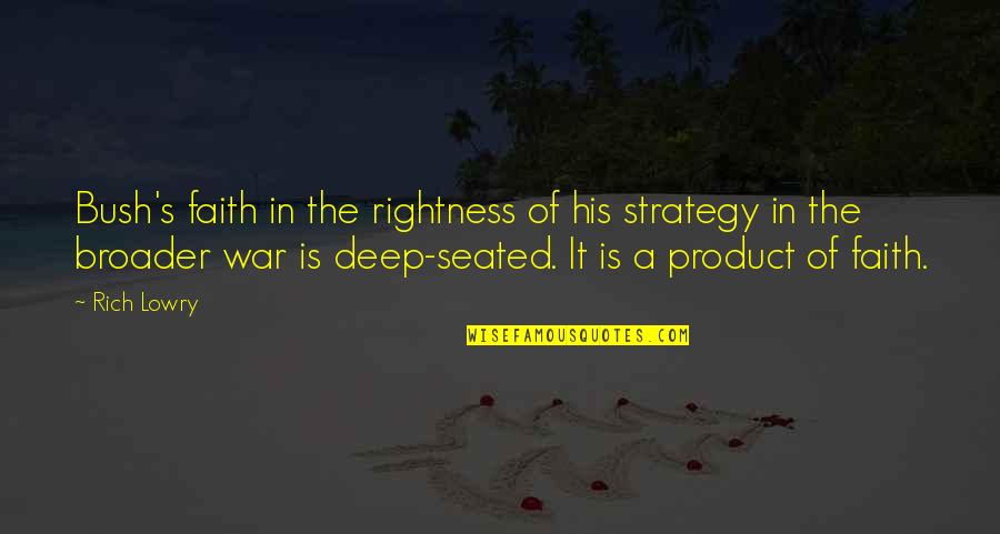 War And Strategy Quotes By Rich Lowry: Bush's faith in the rightness of his strategy War And Strategy Quotes By Rich Lowry: Bush's faith in the rightness of his strategy