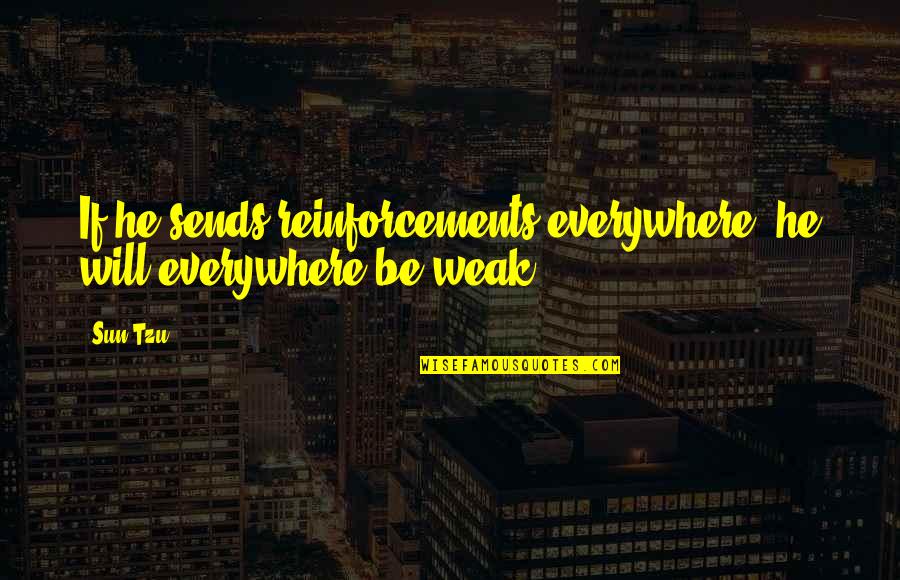 War And Strategy Quotes By Sun Tzu: If he sends reinforcements everywhere, he will everywhere