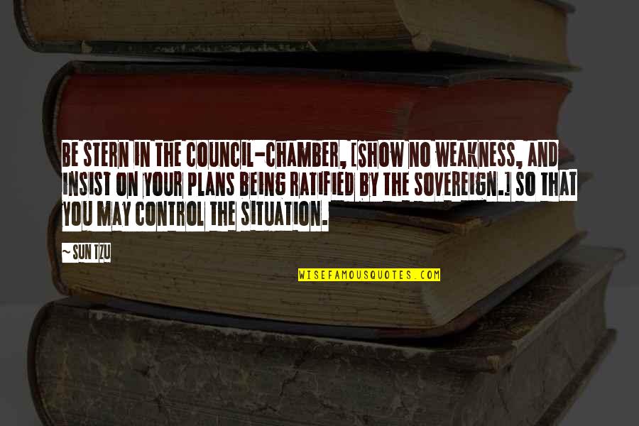War And Strategy Quotes By Sun Tzu: Be stern in the council-chamber, [Show no weakness, War And Strategy Quotes By Sun Tzu: Be stern in the council-chamber, [Show no weakness,