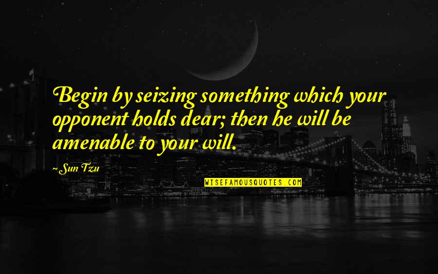 War And Strategy Quotes By Sun Tzu: Begin by seizing something which your opponent holds War And Strategy Quotes By Sun Tzu: Begin by seizing something which your opponent holds