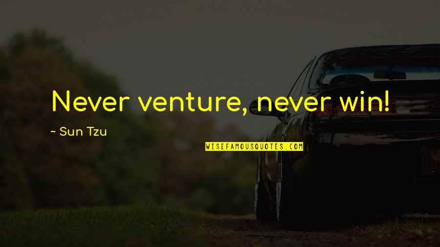 War And Strategy Quotes By Sun Tzu: Never venture, never win! War And Strategy Quotes By Sun Tzu: Never venture, never win!