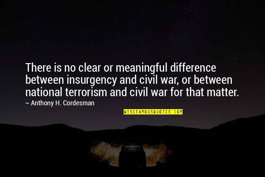 War And Terrorism Quotes By Anthony H. Cordesman: There is no clear or meaningful difference between