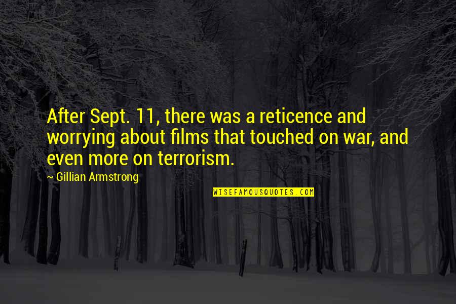 War And Terrorism Quotes By Gillian Armstrong: After Sept. 11, there was a reticence and War And Terrorism Quotes By Gillian Armstrong: After Sept. 11, there was a reticence and