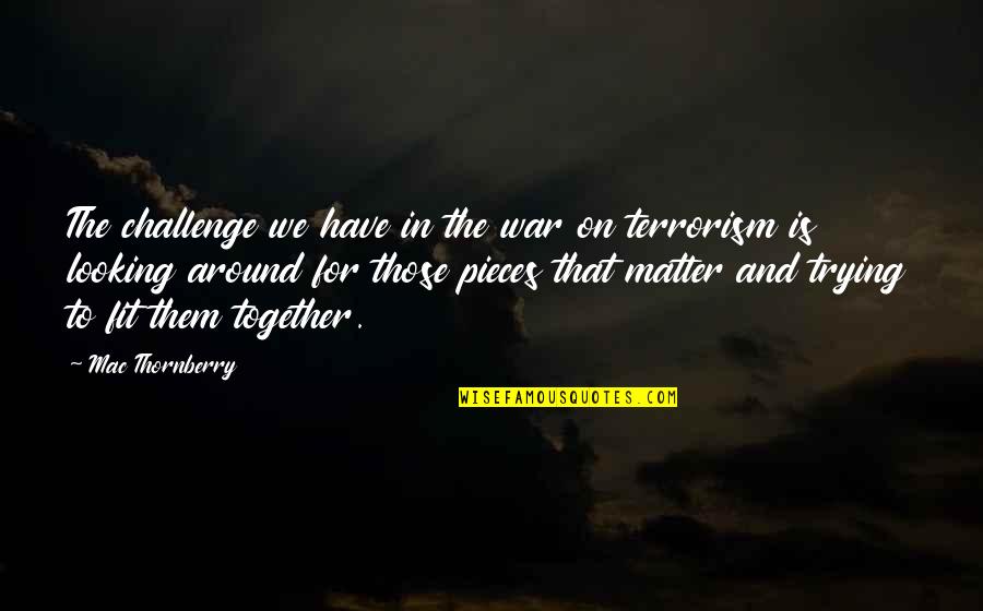 War And Terrorism Quotes By Mac Thornberry: The challenge we have in the war on War And Terrorism Quotes By Mac Thornberry: The challenge we have in the war on