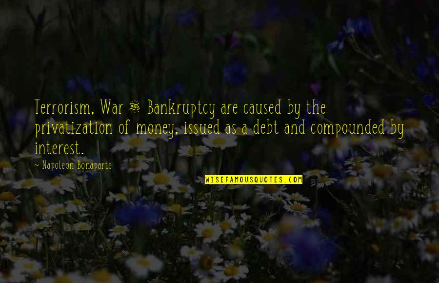 War And Terrorism Quotes By Napoleon Bonaparte: Terrorism, War & Bankruptcy are caused by the