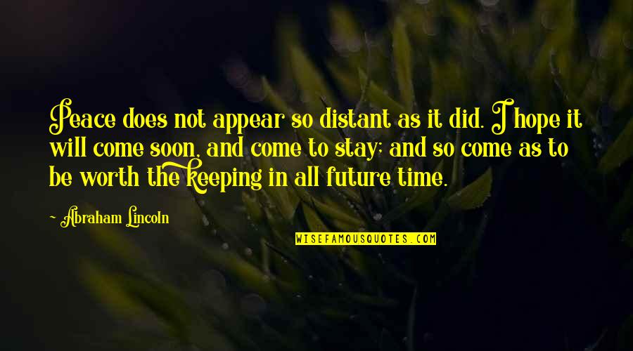 War And Time Quotes By Abraham Lincoln: Peace does not appear so distant as it War And Time Quotes By Abraham Lincoln: Peace does not appear so distant as it