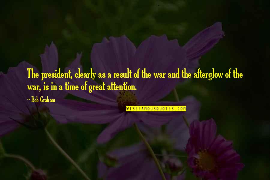 War And Time Quotes By Bob Graham: The president, clearly as a result of the War And Time Quotes By Bob Graham: The president, clearly as a result of the