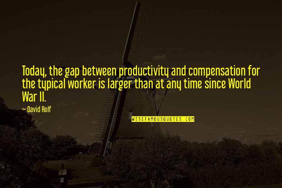 War And Time Quotes By David Rolf: Today, the gap between productivity and compensation for
