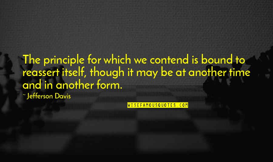 War And Time Quotes By Jefferson Davis: The principle for which we contend is bound War And Time Quotes By Jefferson Davis: The principle for which we contend is bound