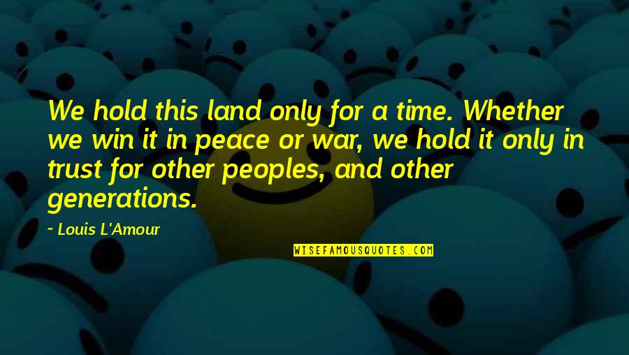 War And Time Quotes By Louis L'Amour: We hold this land only for a time.