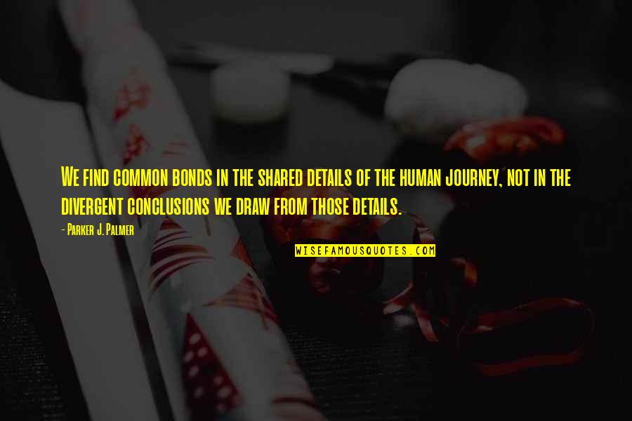 War Artifacts Quotes By Parker J. Palmer: We find common bonds in the shared details War Artifacts Quotes By Parker J. Palmer: We find common bonds in the shared details