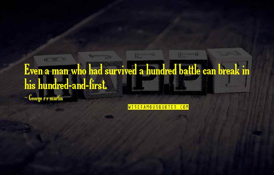 War Battle Quotes By George R R Martin: Even a man who had survived a hundred