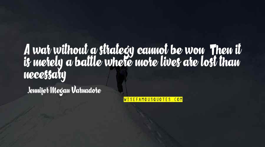 War Battle Quotes By Jennifer Megan Varnadore: A war without a strategy cannot be won.