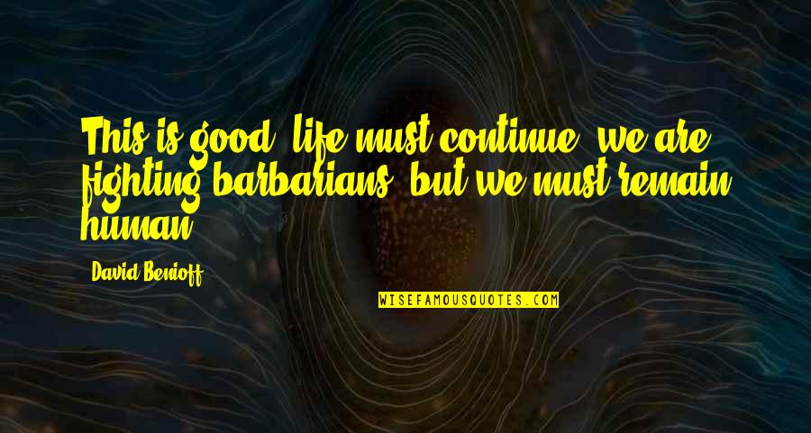 War Being Good Quotes By David Benioff: This is good, life must continue, we are