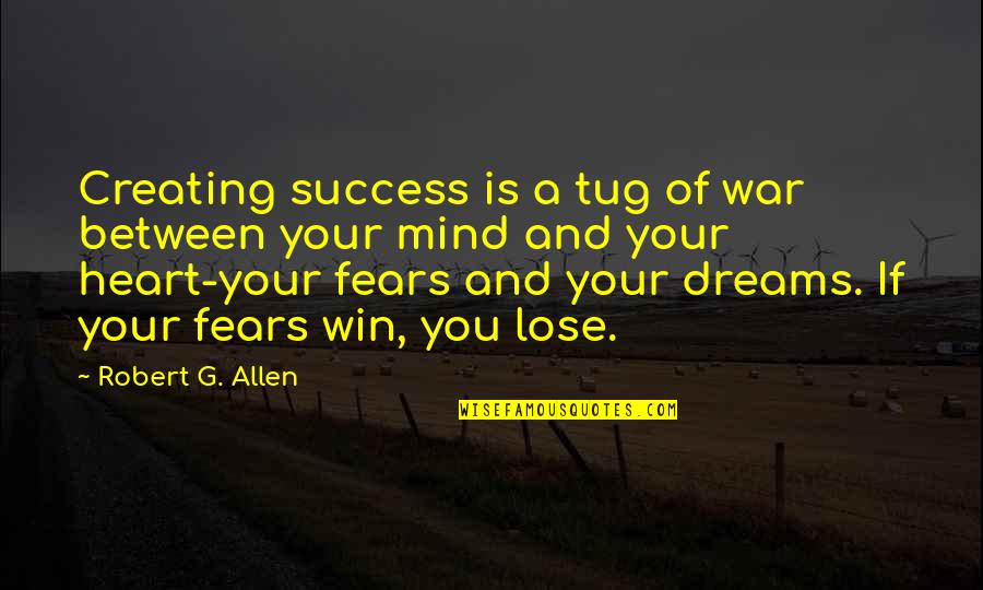 War Between Heart And Mind Quotes By Robert G. Allen: Creating success is a tug of war between